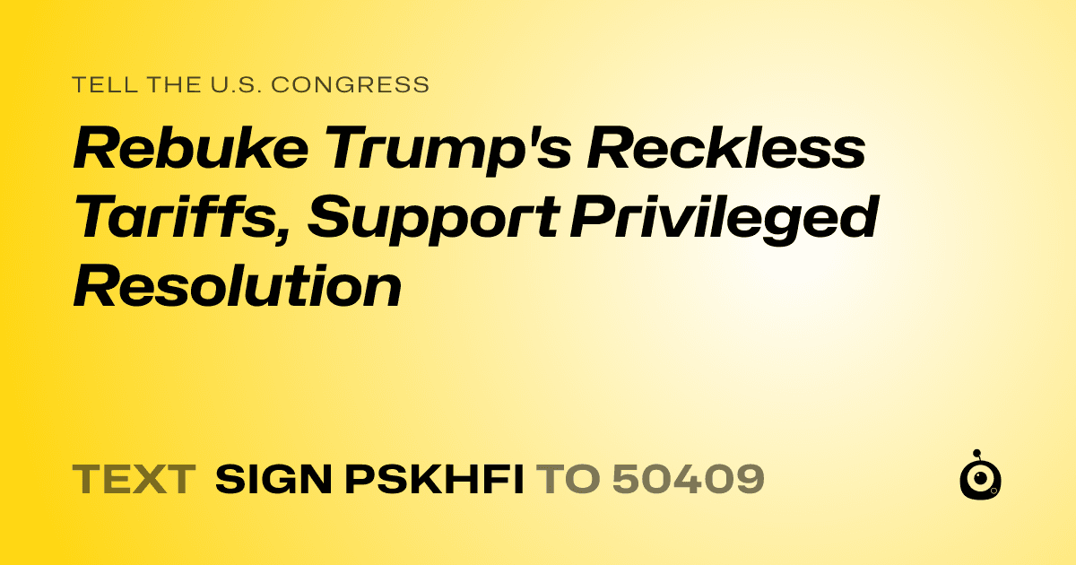 A shareable card that reads "tell the U.S. Congress: Rebuke Trump's Reckless Tariffs, Support Privileged Resolution" followed by "text sign PSKHFI to 50409"