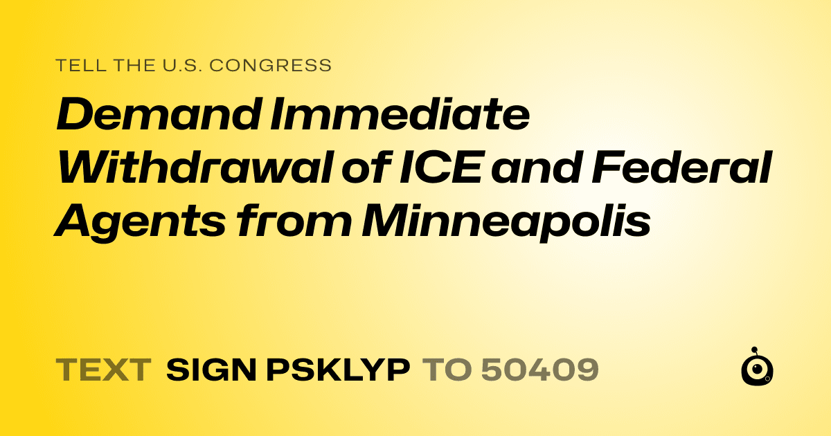 A shareable card that reads "tell the U.S. Congress: Demand Immediate Withdrawal of ICE and Federal Agents from Minneapolis" followed by "text sign PSKLYP to 50409"