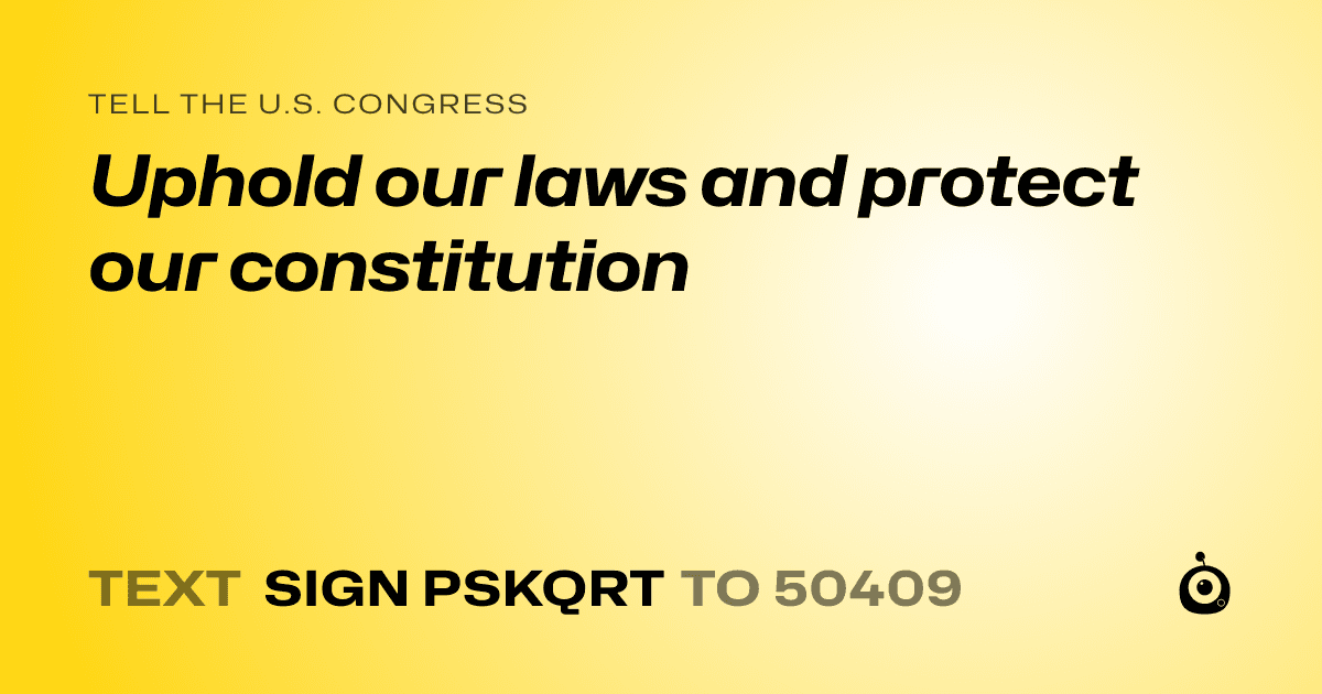 A shareable card that reads "tell the U.S. Congress: Uphold our laws and protect our constitution" followed by "text sign PSKQRT to 50409"