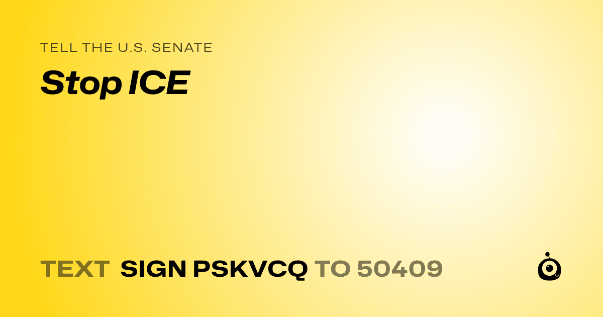 A shareable card that reads "tell the U.S. Senate: Stop ICE" followed by "text sign PSKVCQ to 50409"