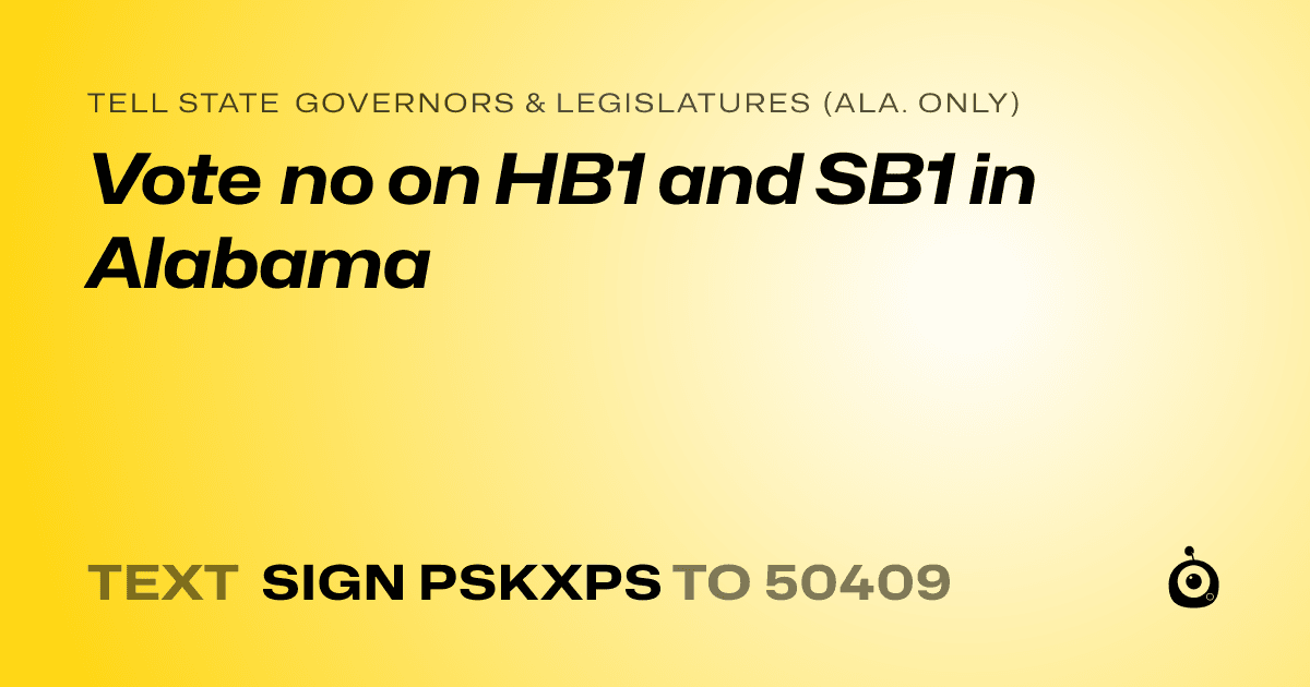A shareable card that reads "tell State Governors & Legislatures (Ala. only): Vote no on HB1 and SB1 in Alabama" followed by "text sign PSKXPS to 50409"