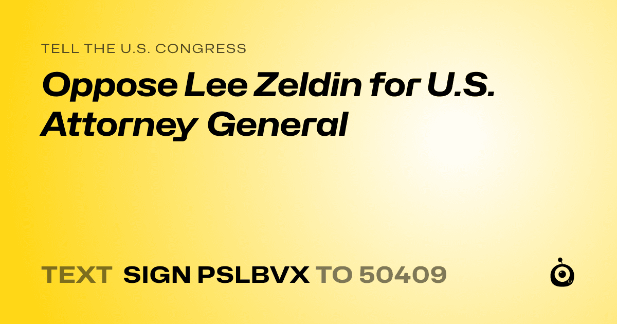 A shareable card that reads "tell the U.S. Congress: Oppose Lee Zeldin for U.S. Attorney General" followed by "text sign PSLBVX to 50409"