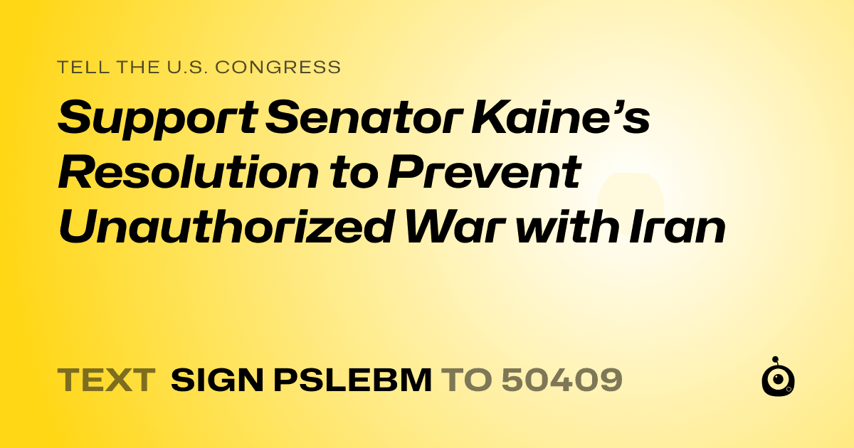 A shareable card that reads "tell the U.S. Congress: Support Senator Kaine’s Resolution to Prevent Unauthorized War with Iran" followed by "text sign PSLEBM to 50409"