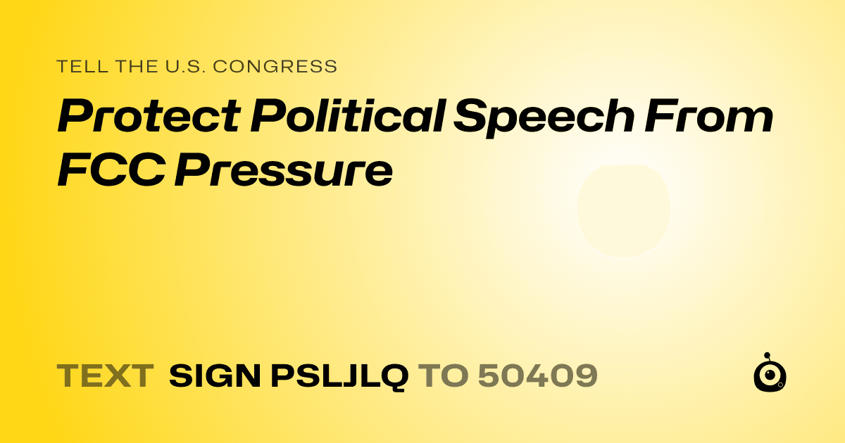 A shareable card that reads "tell the U.S. Congress: Protect Political Speech From FCC Pressure" followed by "text sign PSLJLQ to 50409"