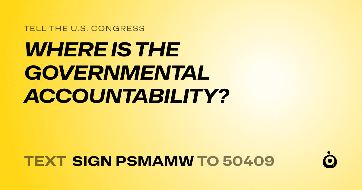 A shareable card that reads "tell the U.S. Congress: WHERE IS THE GOVERNMENTAL ACCOUNTABILITY?" followed by "text sign PSMAMW to 50409"