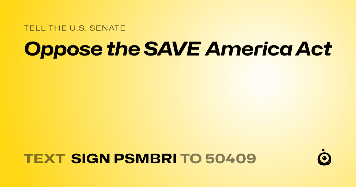 A shareable card that reads "tell the U.S. Senate: Oppose the SAVE America Act" followed by "text sign PSMBRI to 50409"