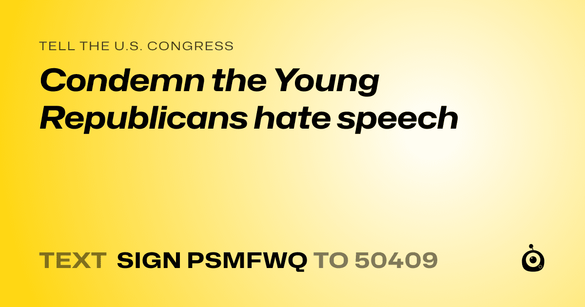 A shareable card that reads "tell the U.S. Congress: Condemn the Young Republicans hate speech" followed by "text sign PSMFWQ to 50409"