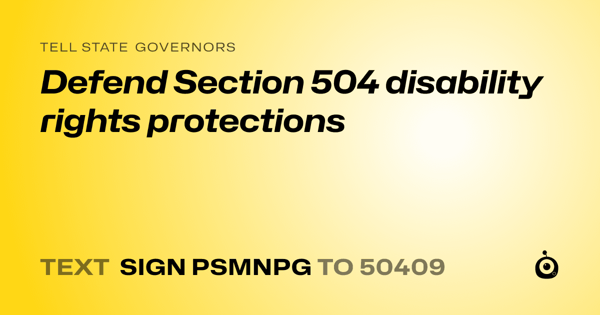 A shareable card that reads "tell State Governors: Defend Section 504 disability rights protections" followed by "text sign PSMNPG to 50409"