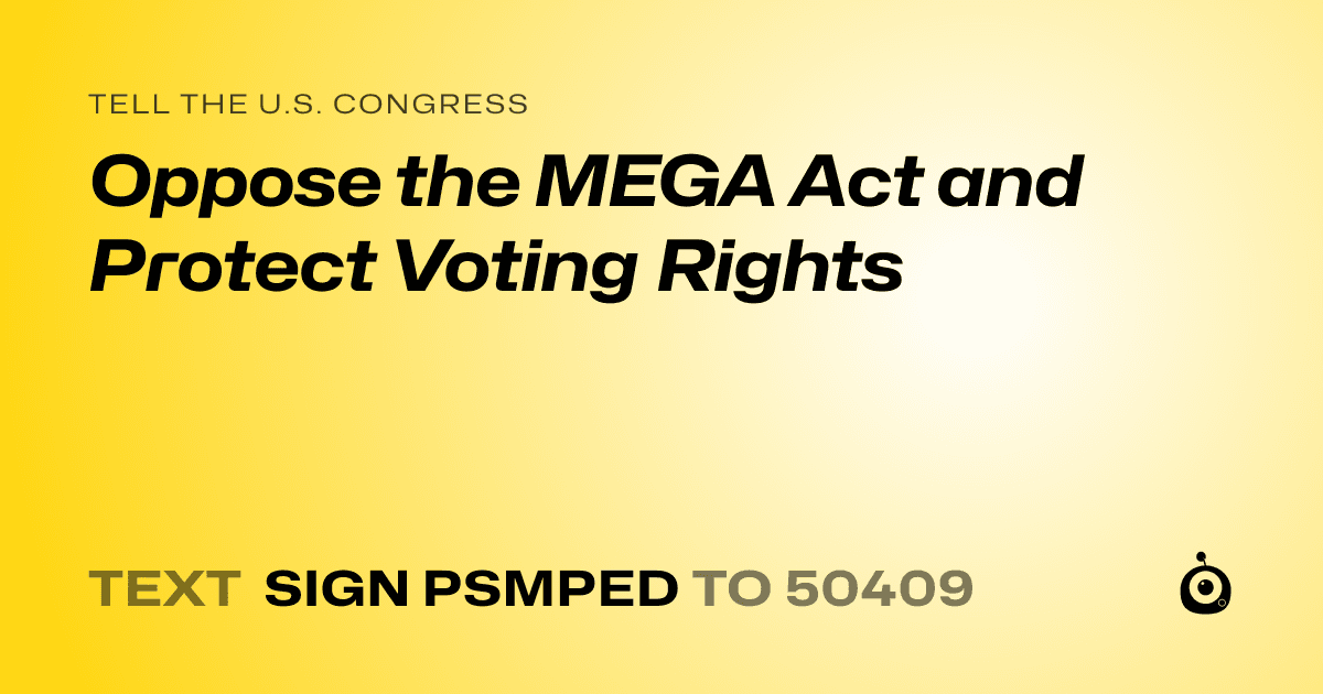 A shareable card that reads "tell the U.S. Congress: Oppose the MEGA Act and Protect Voting Rights" followed by "text sign PSMPED to 50409"