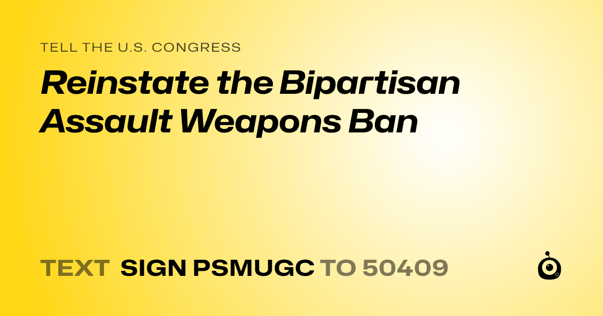 A shareable card that reads "tell the U.S. Congress: Reinstate the Bipartisan Assault Weapons Ban" followed by "text sign PSMUGC to 50409"
