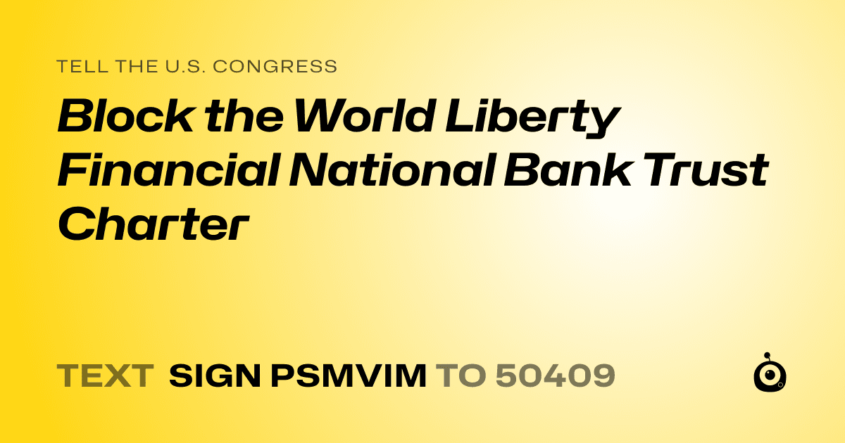 A shareable card that reads "tell the U.S. Congress: Block the World Liberty Financial National Bank Trust Charter" followed by "text sign PSMVIM to 50409"
