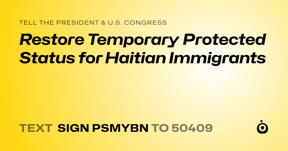 A shareable card that reads "tell the President & U.S. Congress: Restore Temporary Protected Status for Haitian Immigrants" followed by "text sign PSMYBN to 50409"