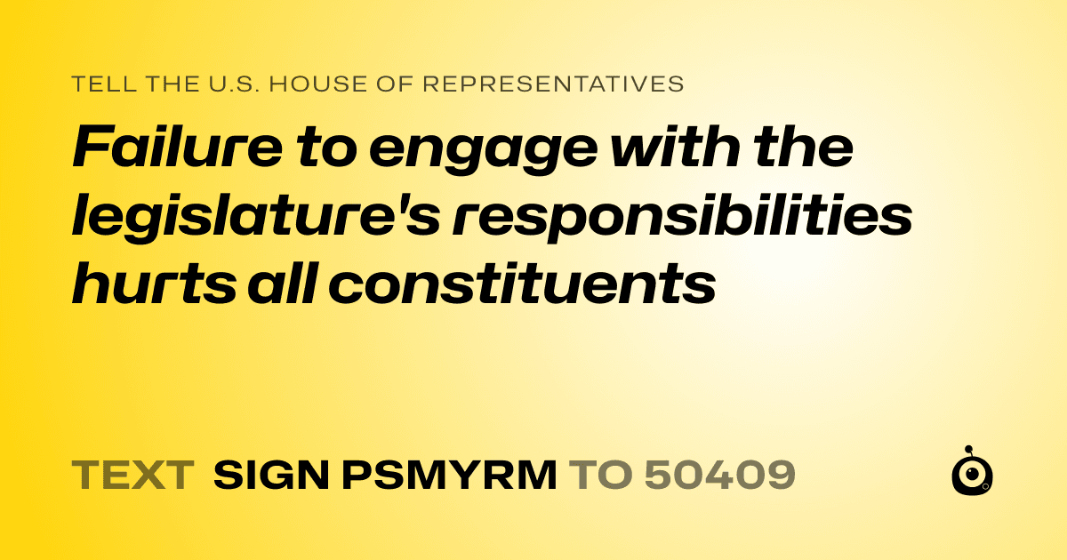 A shareable card that reads "tell the U.S. House of Representatives: Failure to engage with the legislature's responsibilities hurts all constituents" followed by "text sign PSMYRM to 50409"