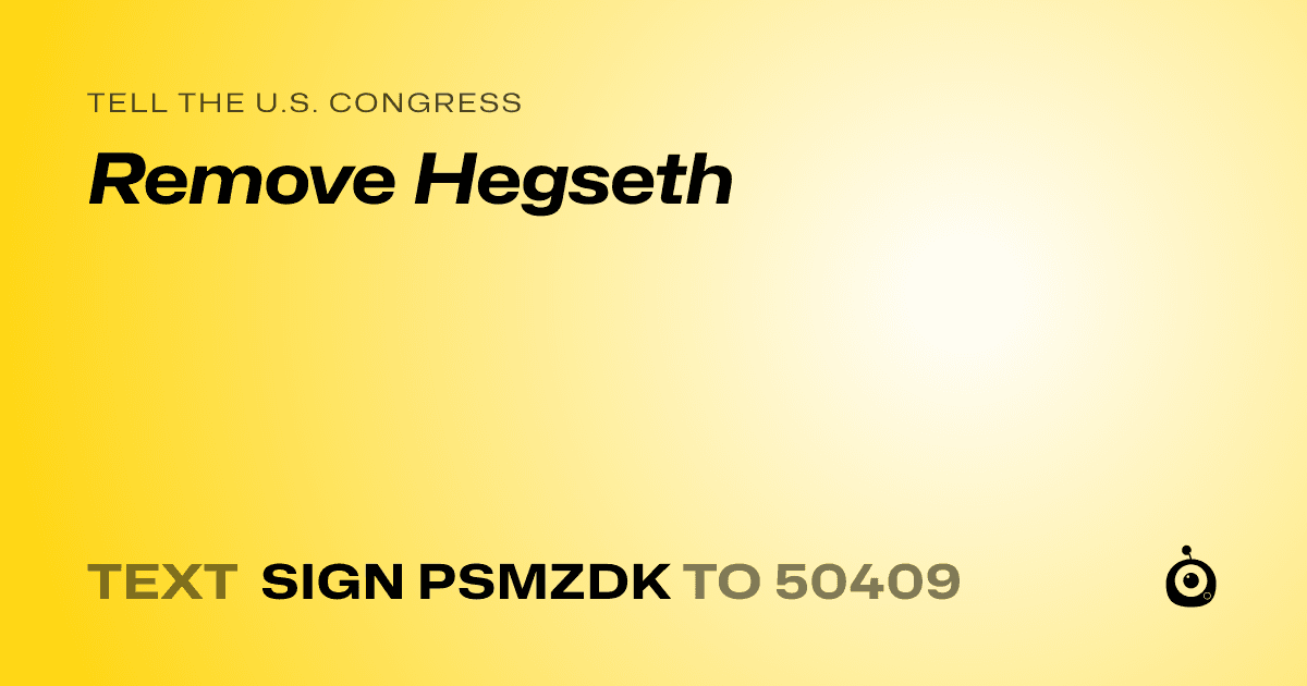 A shareable card that reads "tell the U.S. Congress: Remove Hegseth" followed by "text sign PSMZDK to 50409"