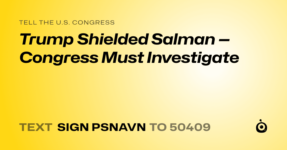 A shareable card that reads "tell the U.S. Congress: Trump Shielded Salman — Congress Must Investigate" followed by "text sign PSNAVN to 50409"