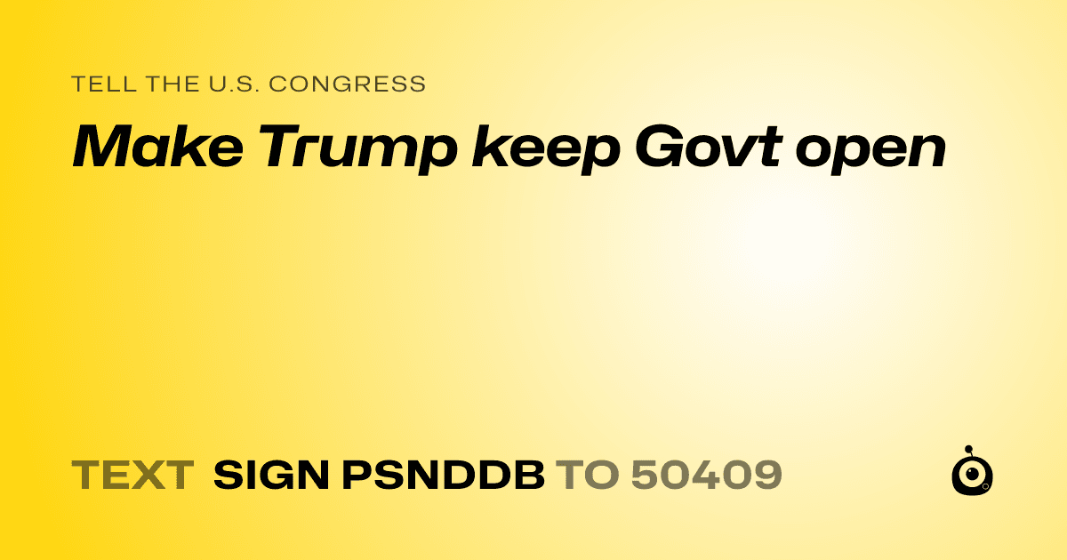 A shareable card that reads "tell the U.S. Congress: Make Trump keep Govt open" followed by "text sign PSNDDB to 50409"