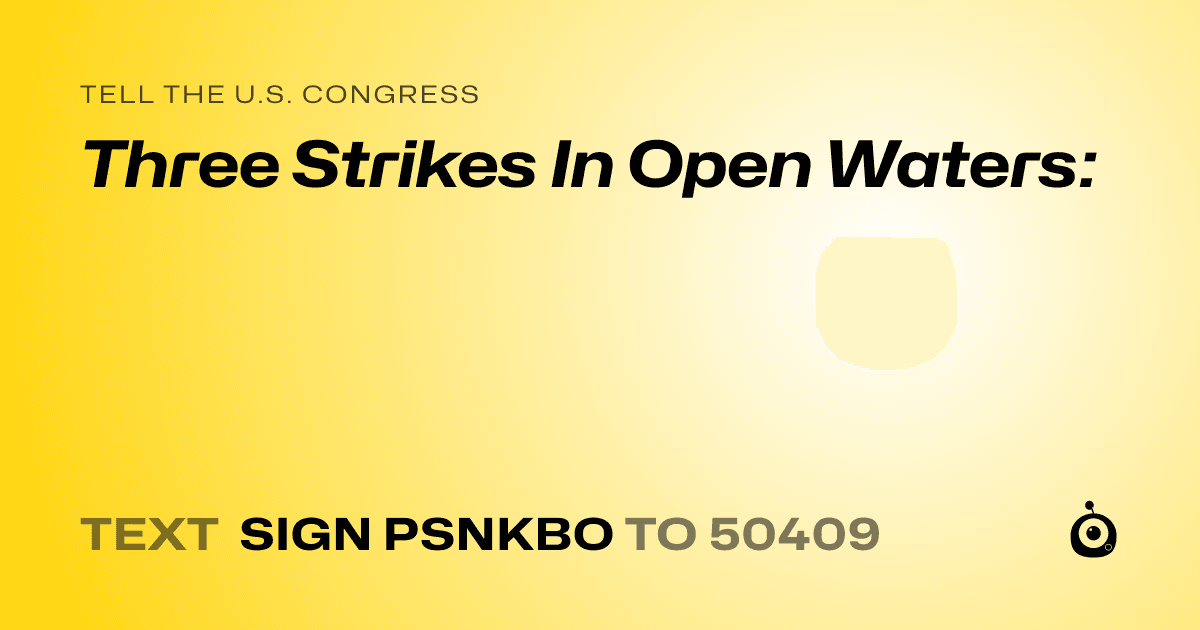 A shareable card that reads "tell the U.S. Congress: Three Strikes In Open Waters:" followed by "text sign PSNKBO to 50409"