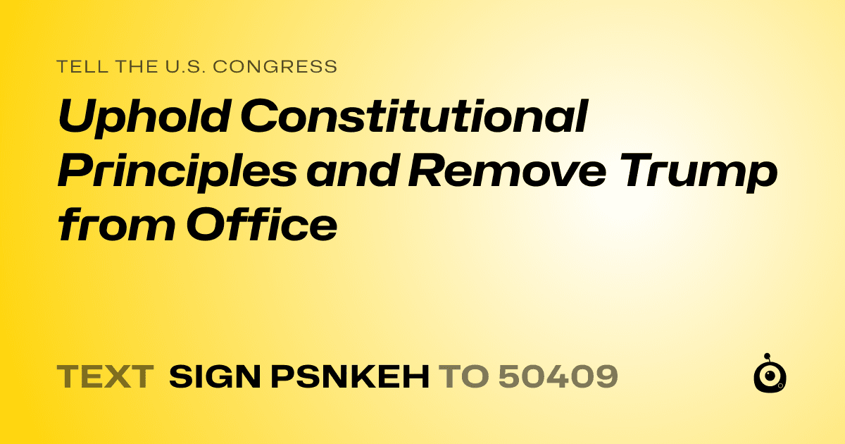A shareable card that reads "tell the U.S. Congress: Uphold Constitutional Principles and Remove Trump from Office" followed by "text sign PSNKEH to 50409"