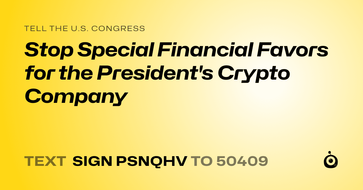 A shareable card that reads "tell the U.S. Congress: Stop Special Financial Favors for the President's Crypto Company" followed by "text sign PSNQHV to 50409"