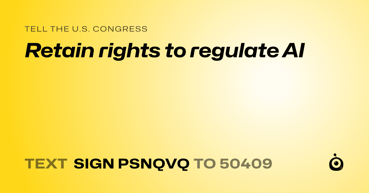 A shareable card that reads "tell the U.S. Congress: Retain rights to regulate AI" followed by "text sign PSNQVQ to 50409"