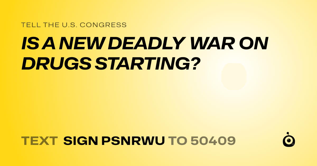 A shareable card that reads "tell the U.S. Congress: IS A NEW DEADLY WAR ON DRUGS STARTING?" followed by "text sign PSNRWU to 50409"