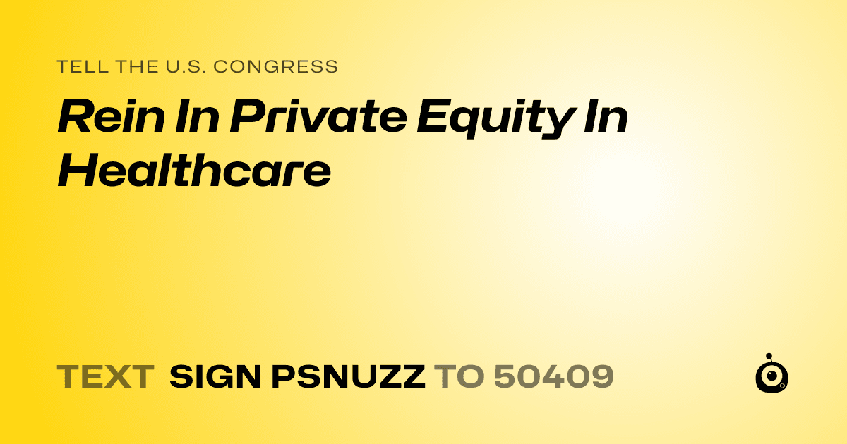 A shareable card that reads "tell the U.S. Congress: Rein In Private Equity In Healthcare" followed by "text sign PSNUZZ to 50409"