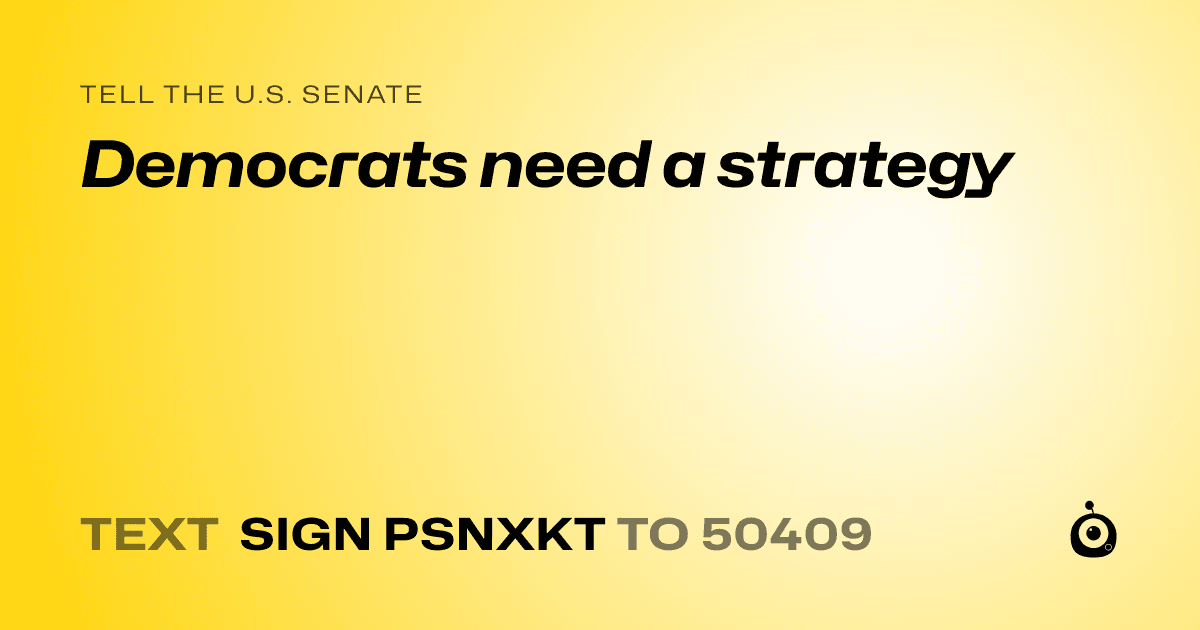 A shareable card that reads "tell the U.S. Senate: Democrats need a strategy" followed by "text sign PSNXKT to 50409"