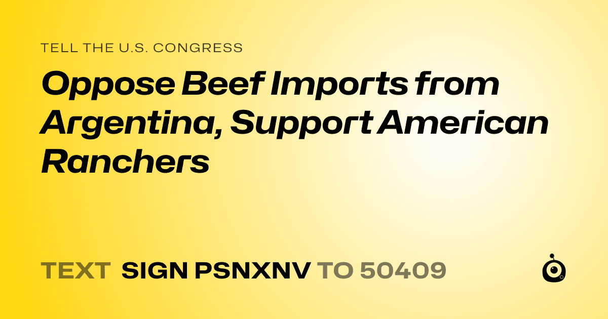 A shareable card that reads "tell the U.S. Congress: Oppose Beef Imports from Argentina, Support American Ranchers" followed by "text sign PSNXNV to 50409"