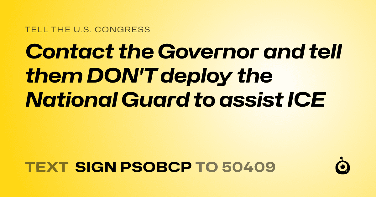 A shareable card that reads "tell the U.S. Congress: Contact the Governor and tell them DON'T deploy the National Guard to assist ICE" followed by "text sign PSOBCP to 50409"