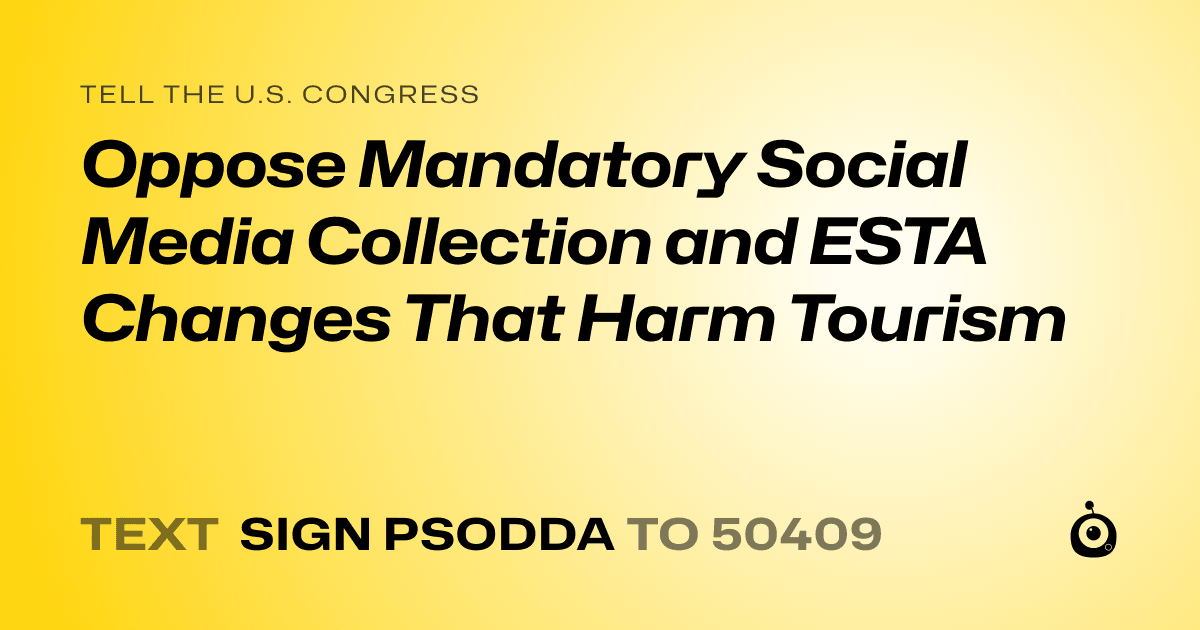 A shareable card that reads "tell the U.S. Congress: Oppose Mandatory Social Media Collection and ESTA Changes That Harm Tourism" followed by "text sign PSODDA to 50409"