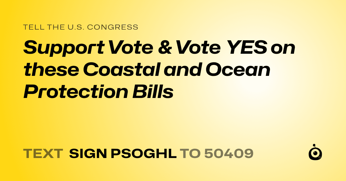 A shareable card that reads "tell the U.S. Congress: Support Vote & Vote YES on these Coastal and Ocean Protection Bills" followed by "text sign PSOGHL to 50409"