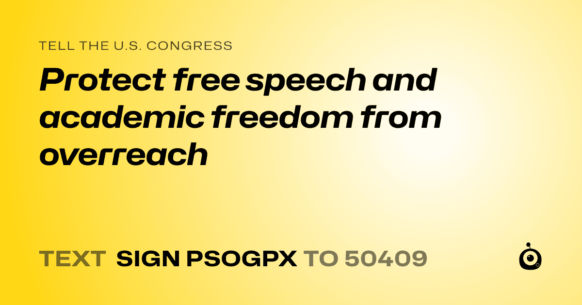 A shareable card that reads "tell the U.S. Congress: Protect free speech and academic freedom from overreach" followed by "text sign PSOGPX to 50409"