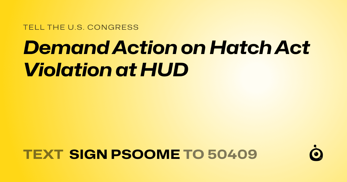 A shareable card that reads "tell the U.S. Congress: Demand Action on Hatch Act Violation at HUD" followed by "text sign PSOOME to 50409"