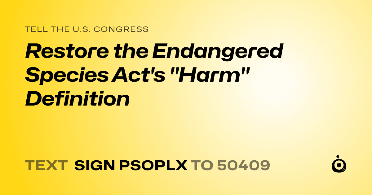 A shareable card that reads "tell the U.S. Congress: Restore the Endangered Species Act's "Harm" Definition" followed by "text sign PSOPLX to 50409"