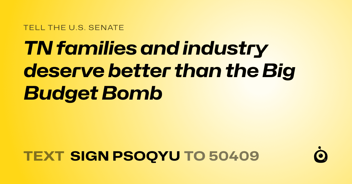 A shareable card that reads "tell the U.S. Senate: TN families and industry deserve better than the Big Budget Bomb" followed by "text sign PSOQYU to 50409"