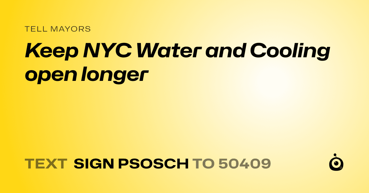 A shareable card that reads "tell Mayors: Keep NYC Water and Cooling open longer" followed by "text sign PSOSCH to 50409"
