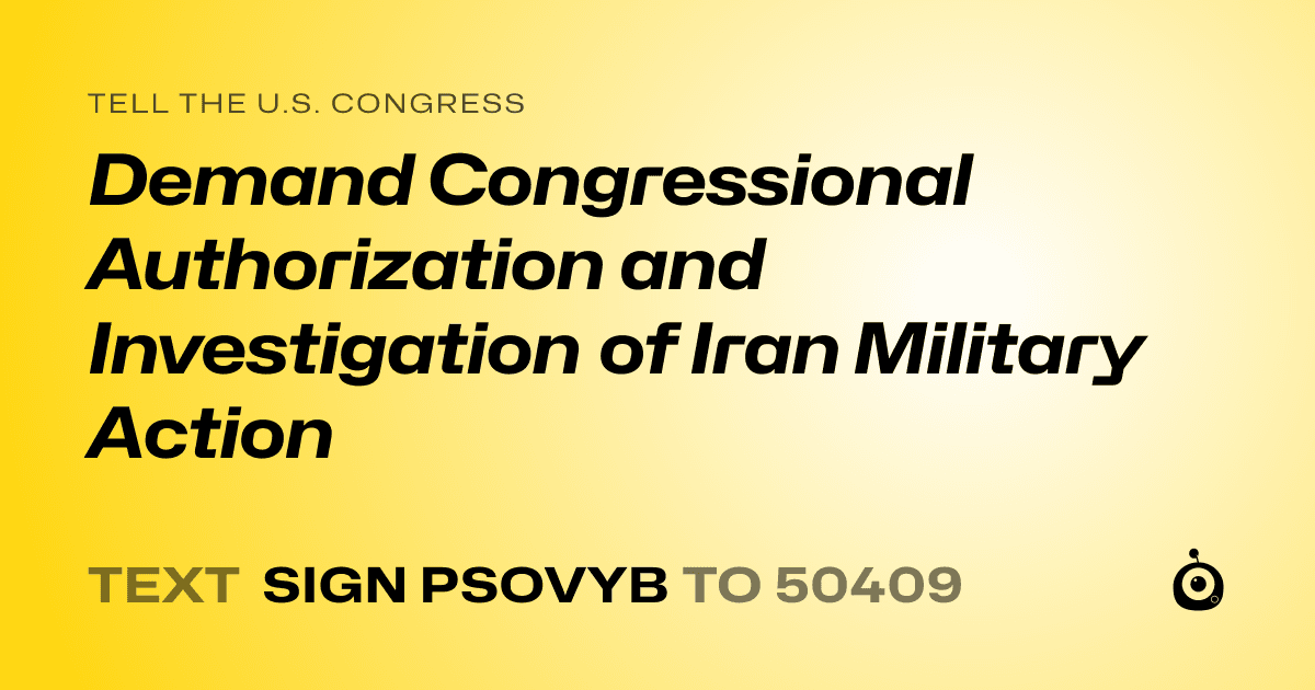 A shareable card that reads "tell the U.S. Congress: Demand Congressional Authorization and Investigation of Iran Military Action" followed by "text sign PSOVYB to 50409"