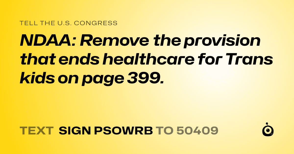 A shareable card that reads "tell the U.S. Congress: NDAA: Remove the provision that ends healthcare for Trans kids on page 399." followed by "text sign PSOWRB to 50409"