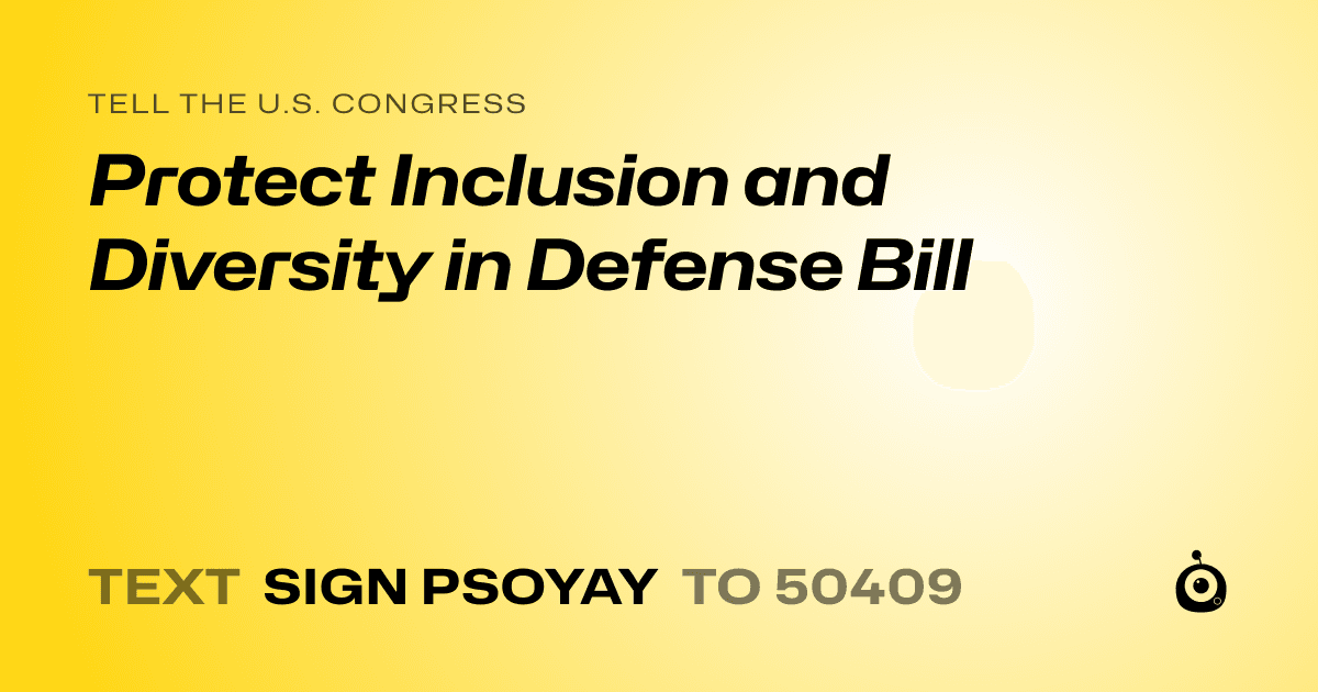 A shareable card that reads "tell the U.S. Congress: Protect Inclusion and Diversity in Defense Bill" followed by "text sign PSOYAY to 50409"