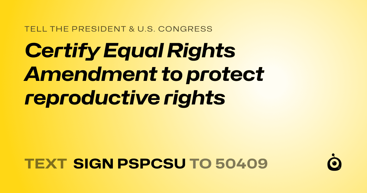 A shareable card that reads "tell the President & U.S. Congress: Certify Equal Rights Amendment to protect reproductive rights" followed by "text sign PSPCSU to 50409"