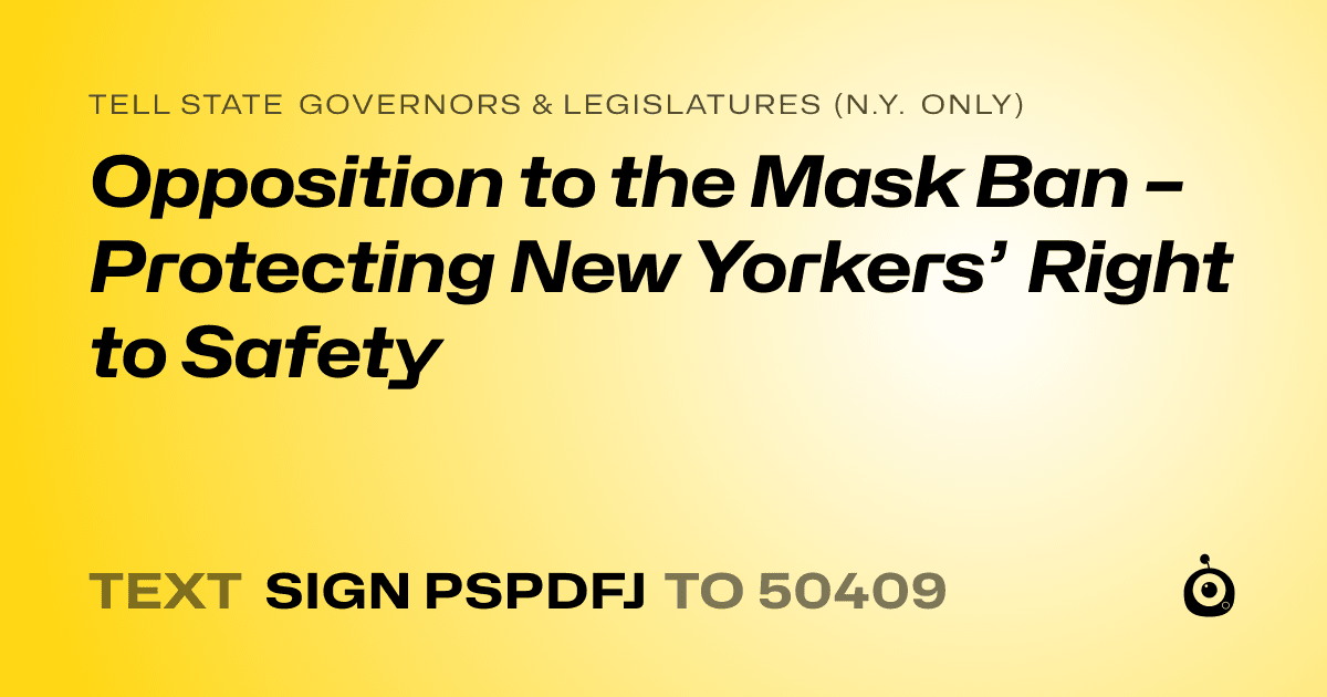 A shareable card that reads "tell State Governors & Legislatures (N.Y. only): Opposition to the Mask Ban – Protecting New Yorkers’ Right to Safety" followed by "text sign PSPDFJ to 50409"