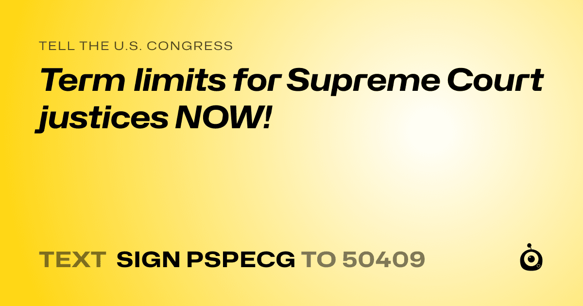 A shareable card that reads "tell the U.S. Congress: Term limits for Supreme Court justices NOW!" followed by "text sign PSPECG to 50409"