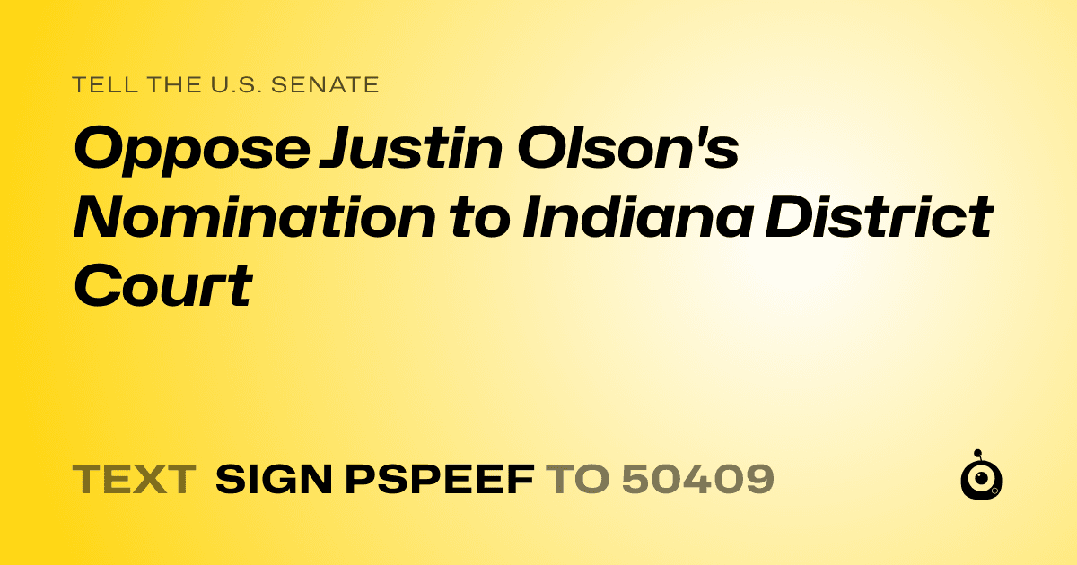 A shareable card that reads "tell the U.S. Senate: Oppose Justin Olson's Nomination to Indiana District Court" followed by "text sign PSPEEF to 50409"