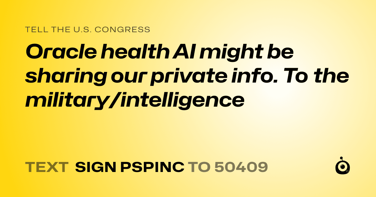 A shareable card that reads "tell the U.S. Congress: Oracle health AI might be sharing our private info. To the military/intelligence" followed by "text sign PSPINC to 50409"