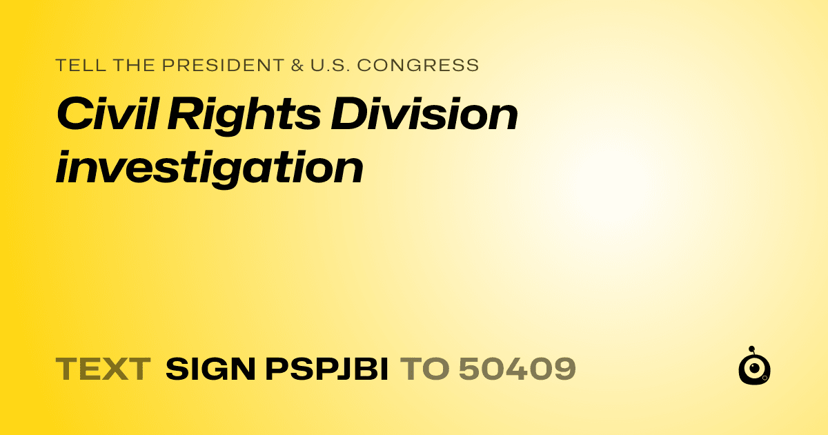 A shareable card that reads "tell the President & U.S. Congress: Civil Rights Division investigation" followed by "text sign PSPJBI to 50409"