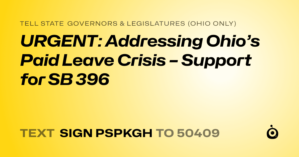 A shareable card that reads "tell State Governors & Legislatures (Ohio only): URGENT: Addressing Ohio’s Paid Leave Crisis – Support for SB 396" followed by "text sign PSPKGH to 50409"