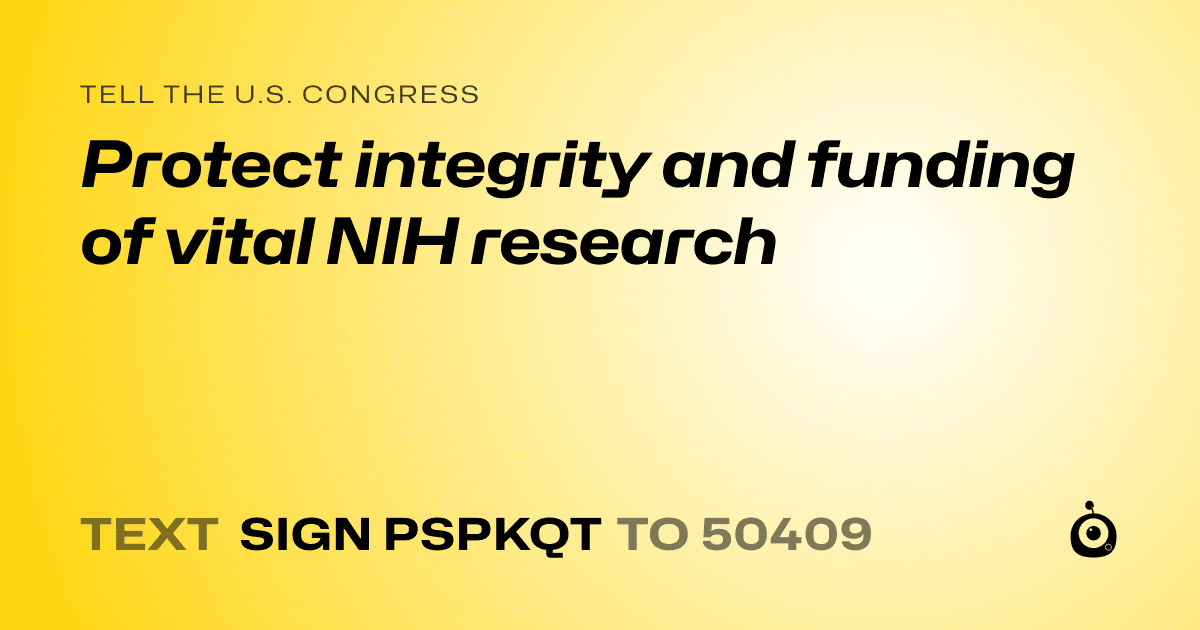 A shareable card that reads "tell the U.S. Congress: Protect integrity and funding of vital NIH research" followed by "text sign PSPKQT to 50409"