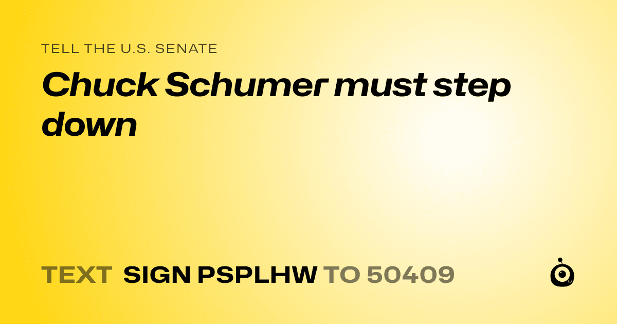 A shareable card that reads "tell the U.S. Senate: Chuck Schumer must step down" followed by "text sign PSPLHW to 50409"