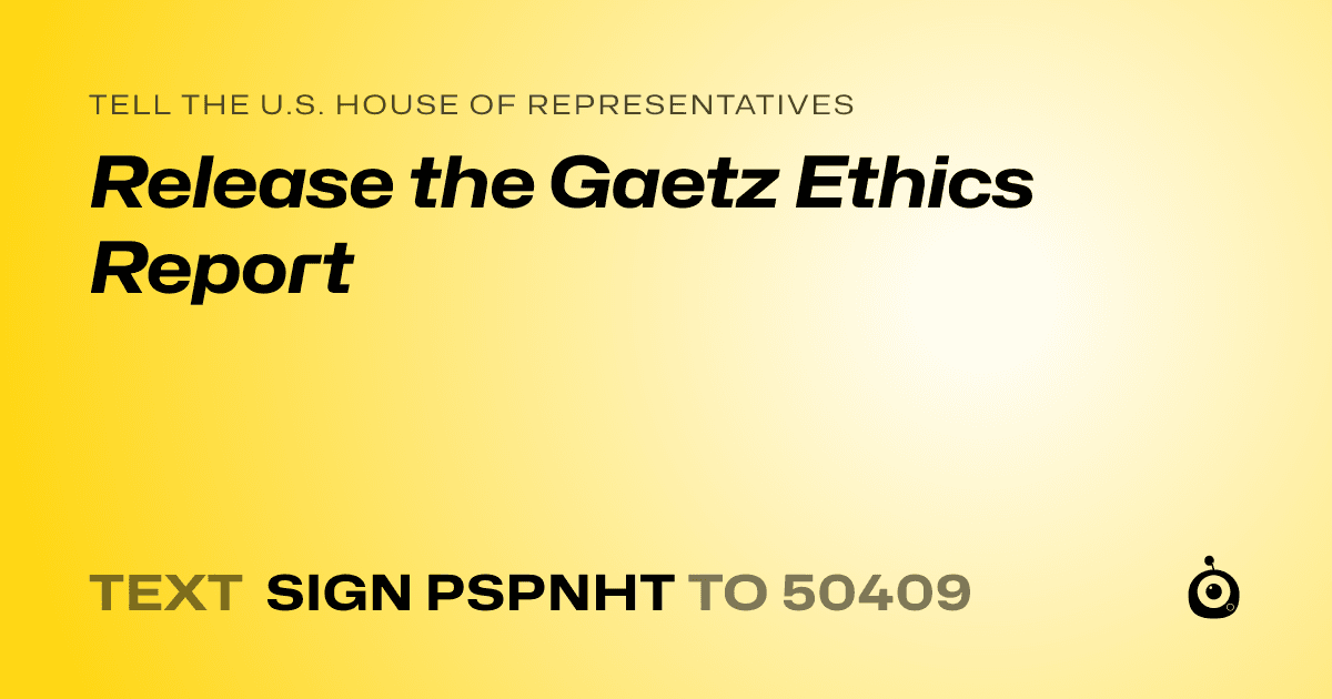 A shareable card that reads "tell the U.S. House of Representatives: Release the Gaetz Ethics Report" followed by "text sign PSPNHT to 50409"