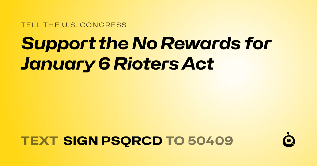 A shareable card that reads "tell the U.S. Congress: Support the No Rewards for January 6 Rioters Act" followed by "text sign PSQRCD to 50409"